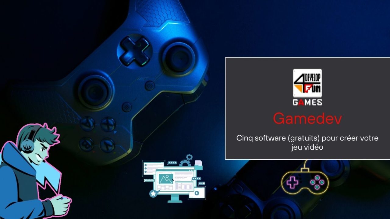 Cinq software (gratuits) pour créer votre jeu vidéo