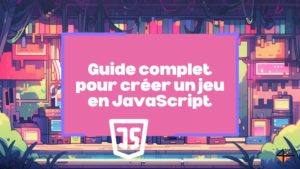 Guide complet pour créer un jeu en JavaScript: développez votre premier jeu pas à pas